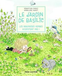 Le jardin de Basilic. Vol. 3. Les mauvaises herbes n'existent pas !