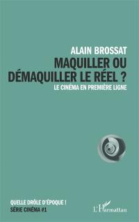 Maquiller ou démaquiller le réel ? : le cinéma en première ligne