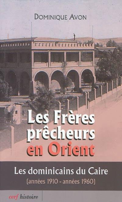 Les frères prêcheurs en Orient : les dominicains du Caire : années 1910-années 1960