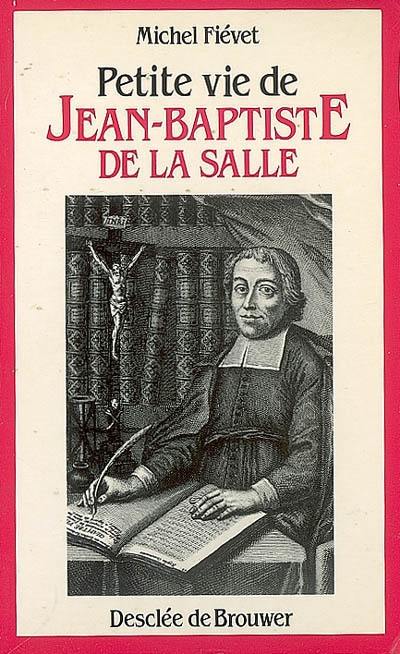 Petite vie de Jean-Baptiste de La Salle : le saint de l'éducation populaire (1651-1719)