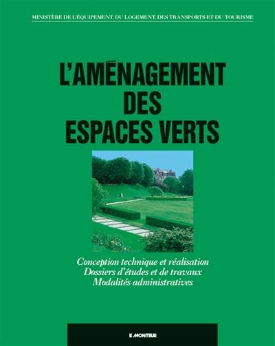 L'Aménagement des espaces verts : conception technique et réalisation, dossiers d'études et de travaux, modalités administratives