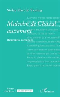 Malcolm de Chazal autrement : biographie romancée