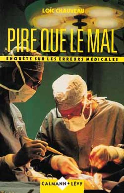 Pire que le mal : enquête sur les erreurs médicales