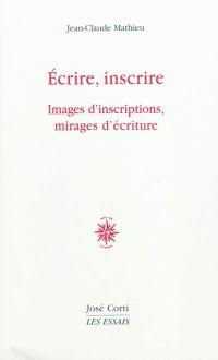 Ecrire, inscrire : images d'inscriptions, mirages d'écriture