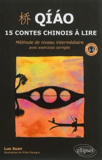 Qiao : 15 contes chinois à lire : méthode de niveau intermédiaire avec exercices corrigés