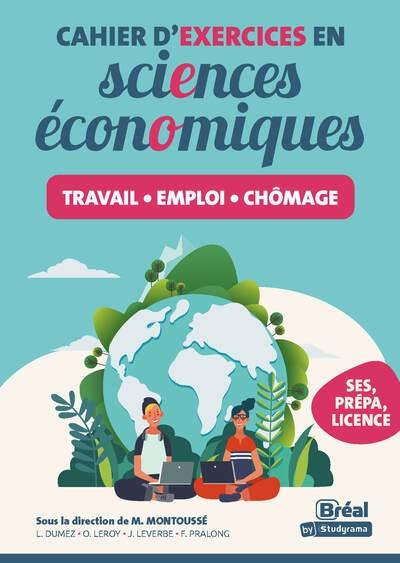 Cahier d'exercices en sciences économiques : travail, emploi, chômage : SES, prépa, licence