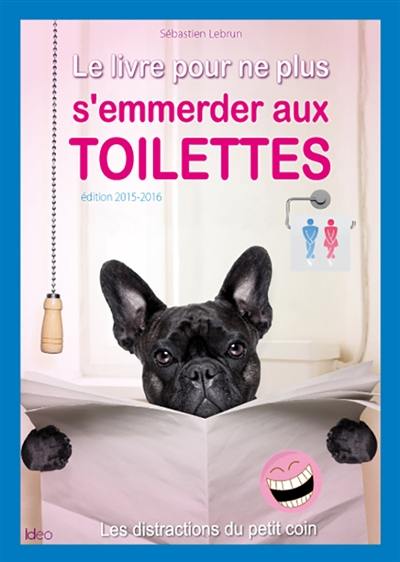 Le livre pour ne plus s'emmerder aux toilettes : les distractions du petit coin