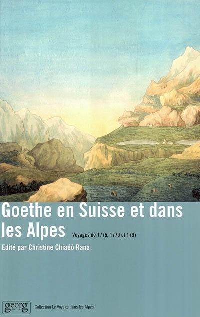 Goethe en Suisse et dans les Alpes : voyages de 1775, 1779 et 1797