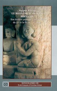 Le royaume d'Arakan, Birmanie : son histoire politique entre le début du XVe et la fin du XVIIe siècle