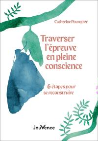 Traverser l'épreuve en pleine conscience : 6 étapes pour se reconstruire