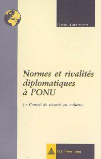 Normes et rivalités diplomatiques à l'ONU : le Conseil de sécurité en audience