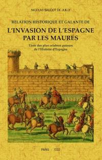 Relation historique et galante de l'invasion de l'Espagne par les Maures : tirée des plus célèbres auteurs de l'histoire d'Espagne