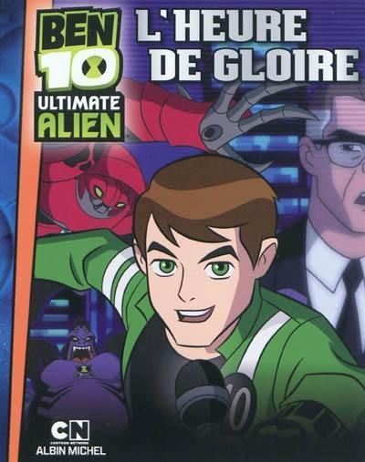 Ben 10 ultimate Alien. Vol. 3. L'heure de gloire