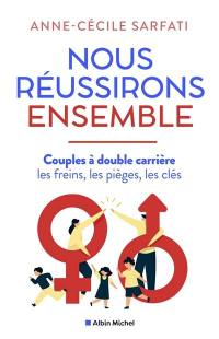 Nous réussirons ensemble : couples à double carrière : les freins, les pièges, les clés