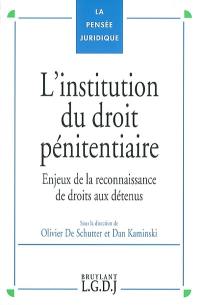 L'institution du droit pénitentiaire, enjeux de la reconnaissance de droits aux détenus