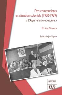 Des communistes en situation coloniale (1920-1939) : l'Algérie lutte et espère