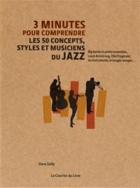 3 minutes pour comprendre les 50 concepts, styles et musiciens du jazz : big bands et petits ensembles, Louis Armstrong, Ella Fitzgerald, les instruments, le boogie-woogie...