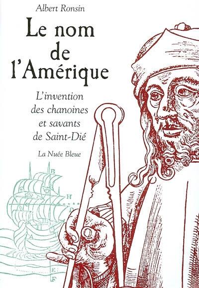 Le nom de l'Amérique : l'invention des chanoines et savants de Saint-Dié