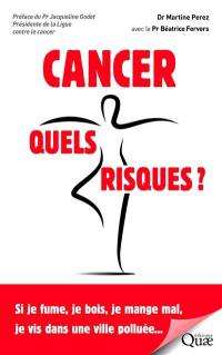 Cancer : quels risques ? : si je fume, je bois, je mange mal, je vis dans une ville polluée...