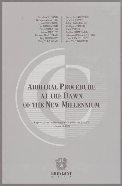 Arbitral procedure at the dawn of the new millennium : reports of the International colloquium of CEPANI, October 15, 2004