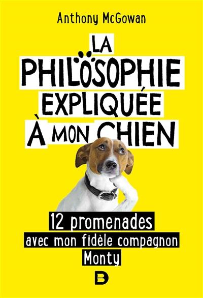 La philosophie expliquée à mon chien : 12 promenades avec mon fidèle compagnon Monty