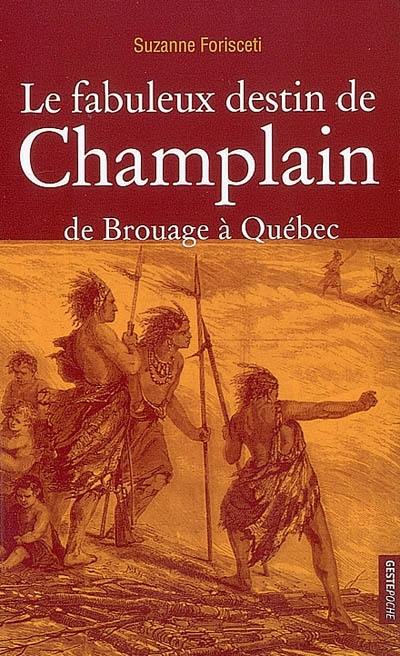 Le fabuleux destin de Champlain : de Brouage à Québec