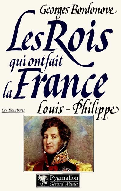 Les rois qui ont fait la France : les Bourbons. Vol. 8. Louis-Philippe : roi des Français