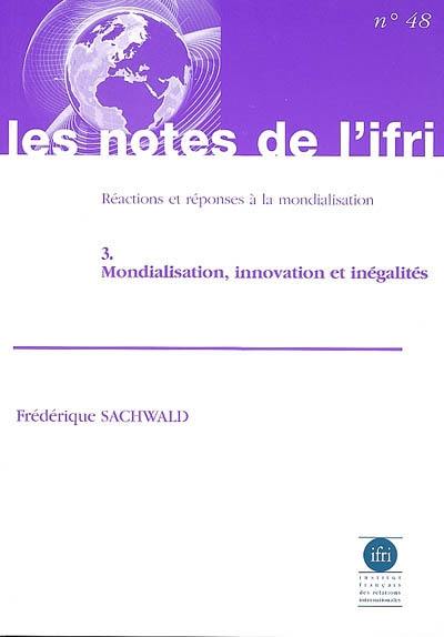 Réactions et réponses à la mondialisation. Vol. 3. Mondialisation, innovation et inégalités. Reactions and responses to globalization. Vol. 3. Mondialisation, innovation et inégalités