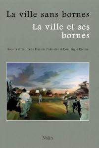 La ville sans bornes, la ville et ses bornes : actes du colloque de Villetaneuse, 17 et 18 mars 2005