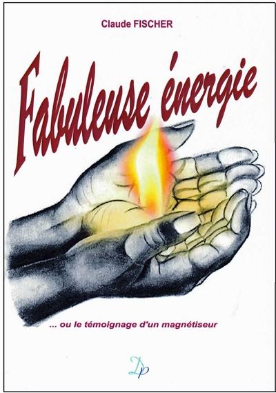 Fabuleuse énergie...ou Le témoignage d'un magnétiseur