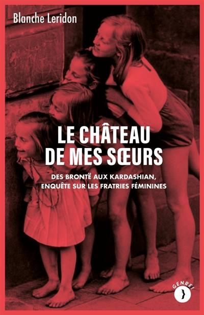 Le château de mes soeurs : des Brontë aux Kardashian, enquête sur les fratries féminines