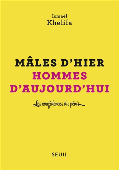 Mâles d'hier, hommes d'aujourd'hui : les confidences du pénis