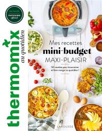 Thermomix : mes recettes mini-budget maxi-plaisir : 50 recettes pour économiser et bien manger au quotidien !