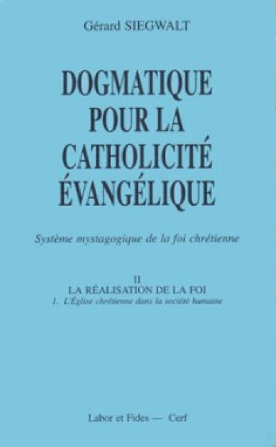 Dogmatique pour la catholicité évangélique : système mystagogique de la foi chrétienne. Vol. 2-1. La Réalisation de la foi : l'Eglise chrétienne dans la société humaine