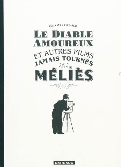 Le diable amoureux : et autres films jamais tournés par Méliès