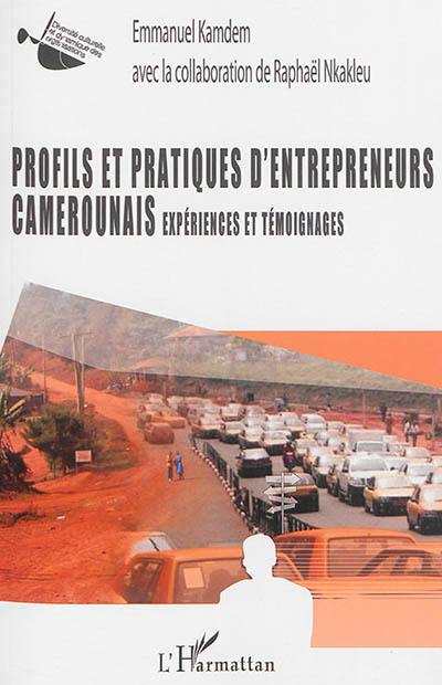 Profils et pratiques d'entrepreneurs camerounais : expériences et témoignages