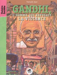 Gandhi : l'homme qui refusait la violence