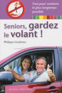 Seniors, gardez le volant ! : tout pour conduire le plus longtemps possible