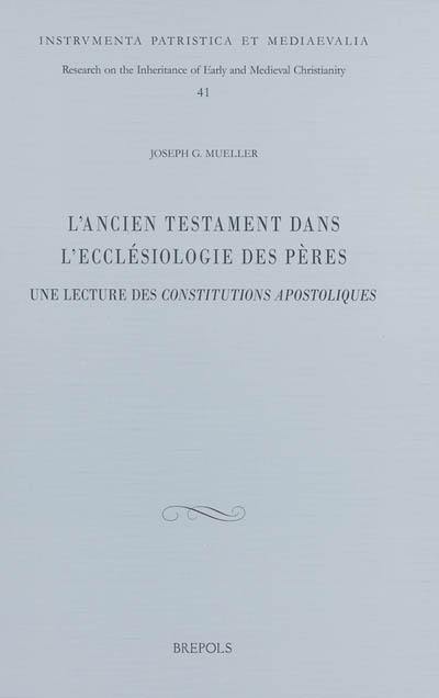 L'Ancien Testament dans l'ecclésiologie des Pères : une lecture des Constitutions apostoliques