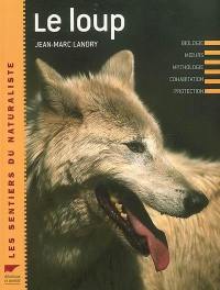 Le loup : biologie, moeurs, mythologie, cohabitation, protection