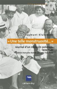 Une telle monstruosité... : journal d'un médecin polonais, 1939-1947