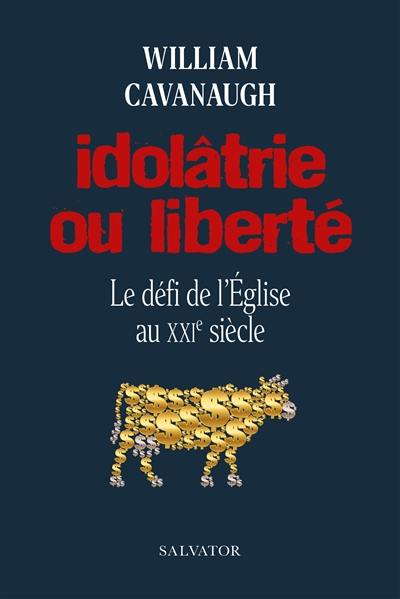 Idolâtrie ou liberté : le défi de l'Eglise au XXIe siècle