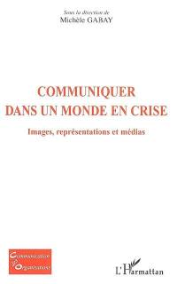 Communiquer dans un monde en crise : images, représentations et médias