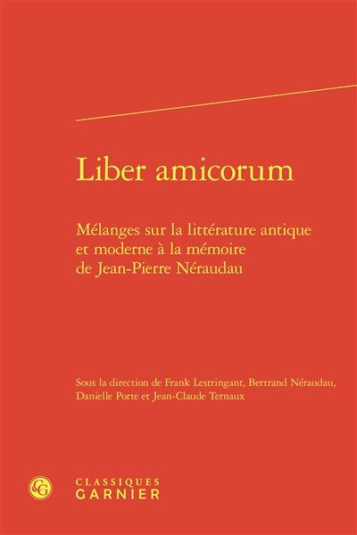 Liber amicorum : mélanges sur la littérature antique et moderne à la mémoire de Jean-Pierre Néraudau