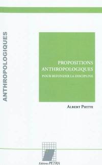 Propositions anthropologiques : pour refonder la discipline