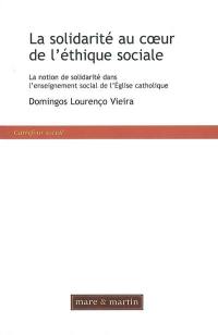 La solidarité au coeur de l'éthique sociale : la notion de solidarité dans l'enseignement social de l'Eglise catholique