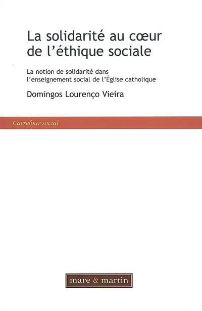 La solidarité au coeur de l'éthique sociale : la notion de solidarité dans l'enseignement social de l'Eglise catholique