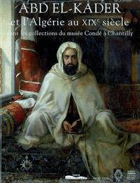 Abd el-Kader et l'Algérie au XIXe siècle dans les collections du musée Condé à Chantilly : exposition, Chantilly, musée Condé, 22 février-21 avril 2003