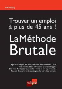 Trouver un emploi à plus de 45 ans ! : la méthode brutale