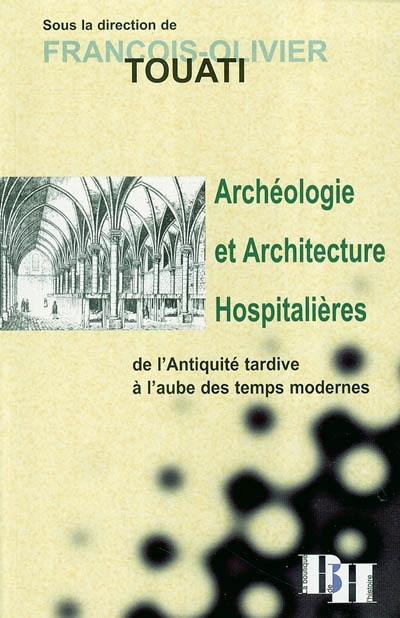 Archéologie et architecture hospitalières de l'Antiquité tardive à l'aube des temps modernes